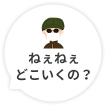 ねぇねぇ。どこ行くの？